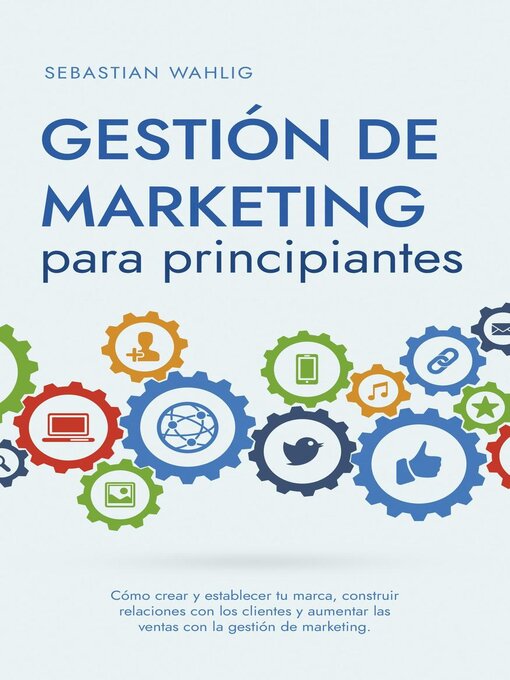 Title details for Gestión de marketing para principiantes Cómo crear y establecer tu marca, construir relaciones con los clientes y aumentar las ventas con la gestión de marketing. by Sebastian Wahlig - Available
